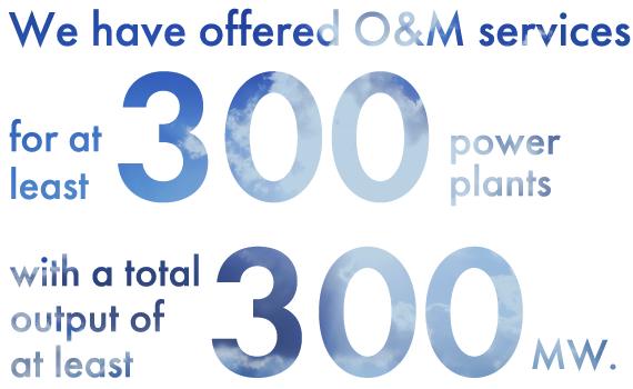 We have offered Q&M services for at least 300 power plants with a total output of at least 300 MW.